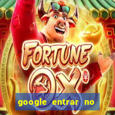 google entrar no jogo de c****